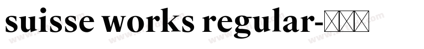 suisse works regular字体转换 suisse works regular字体转换